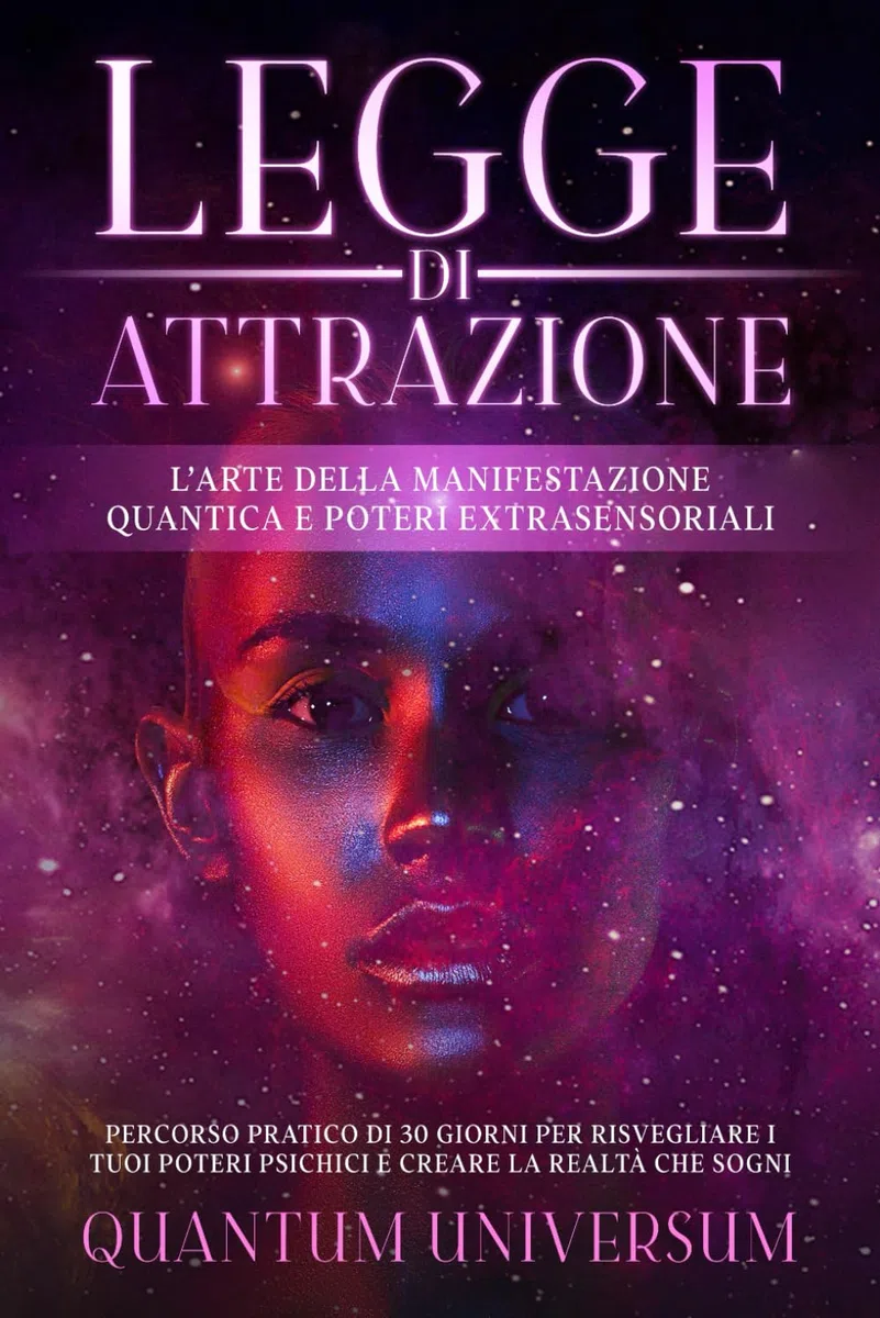 Legge di attrazione: l’Arte della Manifestazione Quantica e Poteri Extrasensoriali: Percorso Pratico di 30 giorni per Risvegliare i tuoi Poteri Psichici e Creare la Realtà che Sogni.
