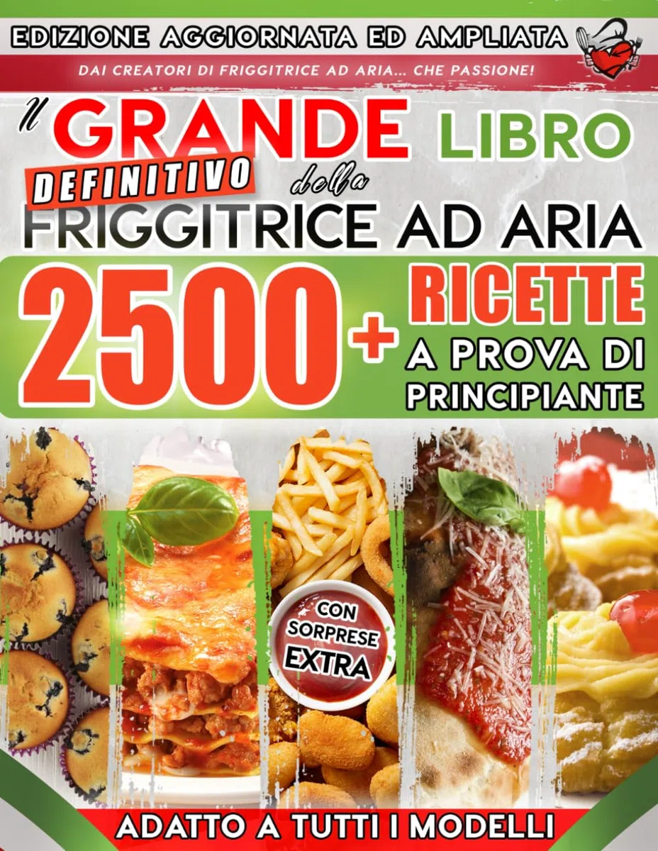 Il Grande Libro Definitivo della FRIGGITRICE AD ARIA: 2500+ Ricette Senza Fronzoli a Prova Di Principiante | 7 Consigli D’Oro per Piatti Perfetti, Indice Alfabetico e Imperdibili Sorprese