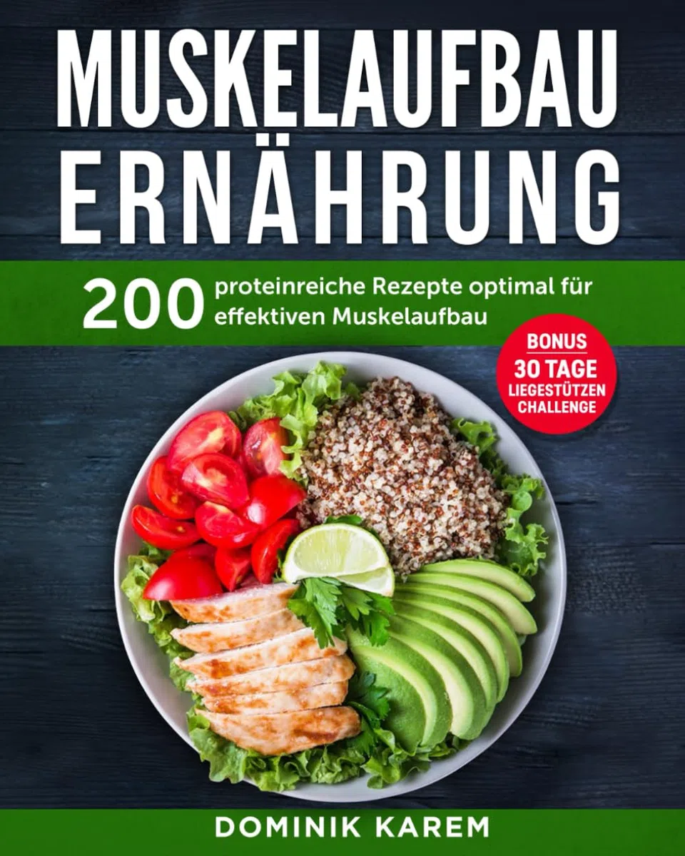 Muskelaufbau Ernährung: 200 proteinreiche Rezepte optimal für effektiven Muskelaufbau. Bonus: 30 Tage Liegestütz Challenge