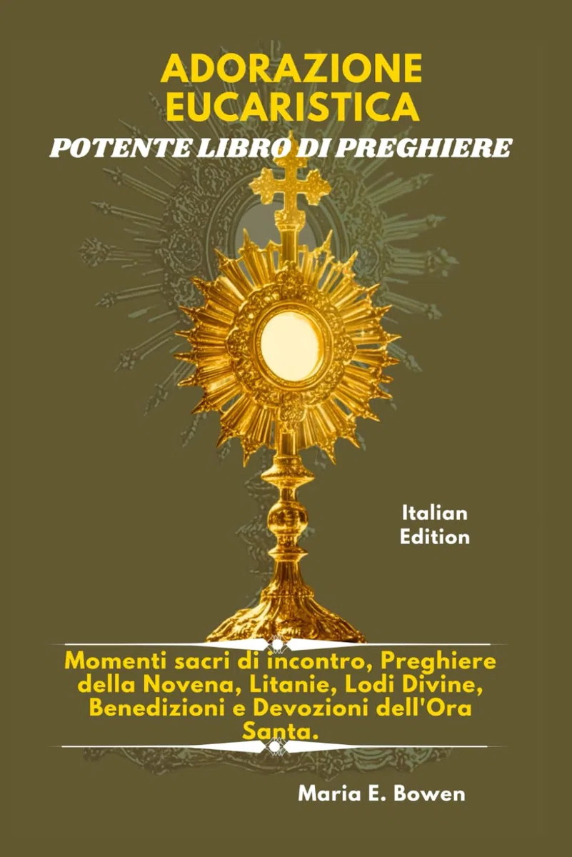 ADORAZIONE EUCARISTICA POTENTE LIBRO DI PREGHIERE: Momenti sacri di incontro, Preghiere della Novena, Litanie, Lodi Divine, Benedizioni e Devozioni dell'Ora Santa.