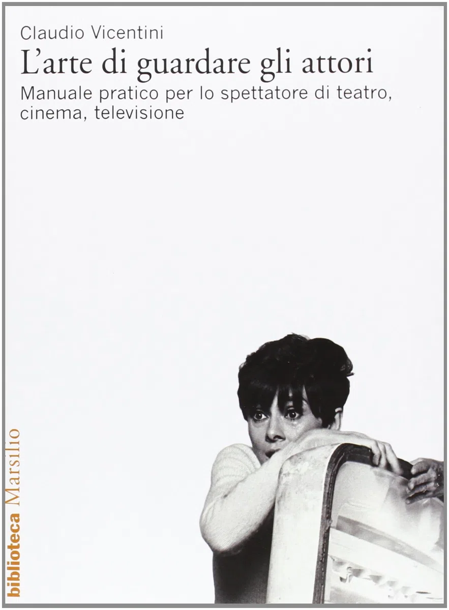 L'arte di guardare gli attori. Manuale pratico per lo spettatore di teatro, cinema, televisione
