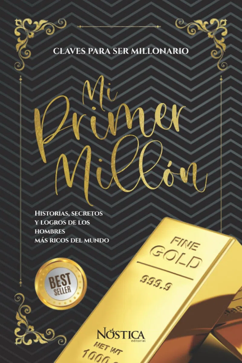 MI PRIMER MILLÓN: HISTORIAS, SECRETOS Y LOGROS DE LOS HOMBRES MÁS RICOS DEL MUNDO