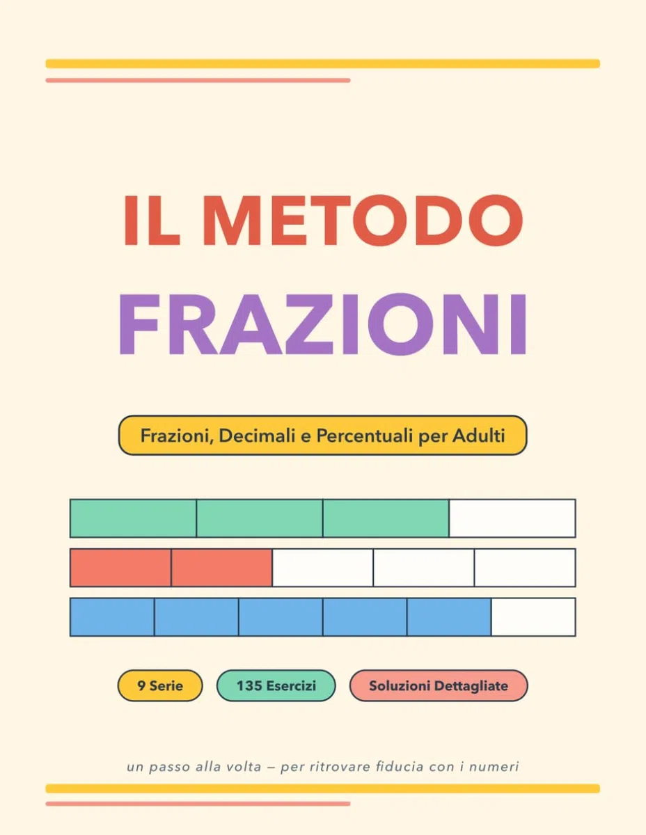 Il Metodo Frazioni: Frazioni, Decimali e Percentuali per Adulti — 9 Serie Progressive con 135 Esercizi e Soluzioni Complete